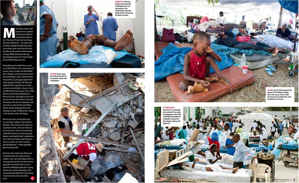 Der lå sterkt skadde foreldreløse barn uten tilsyn eller noen form for behandling. Bare første natten døde mange. Både helsevesenet og beredskapssystemet i Haiti hadde brutt fullstendig sammen.