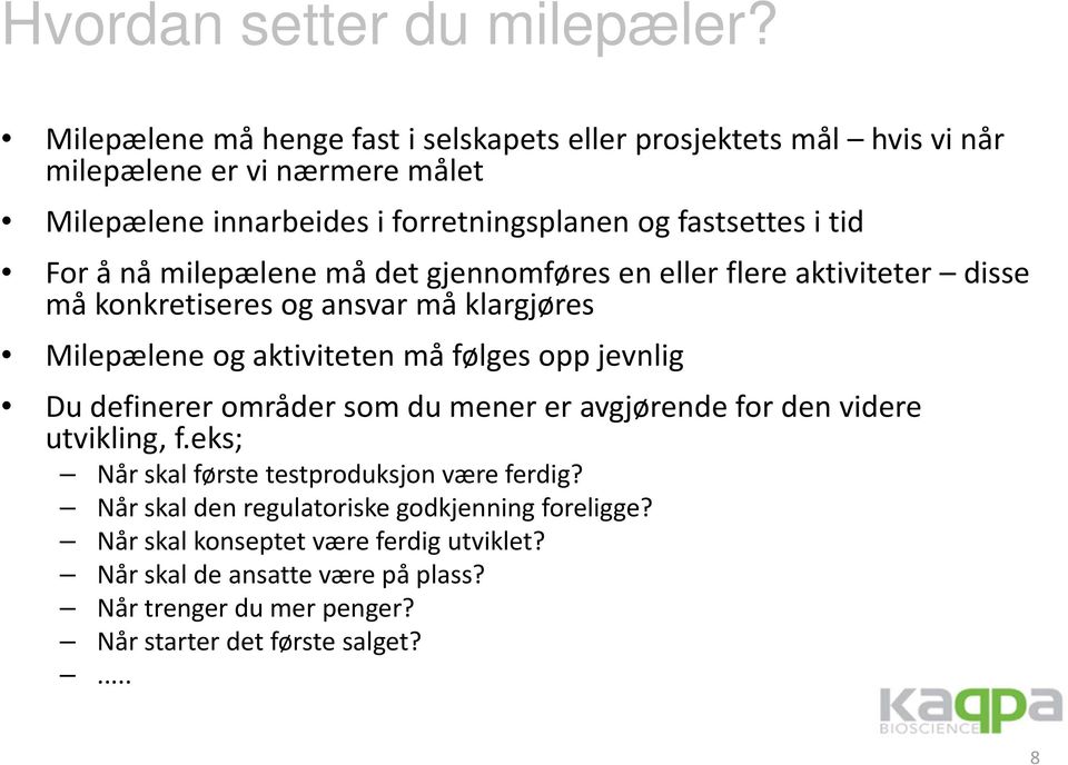 For å nå milepælene må det gjennomføres en eller flere aktiviteter disse må konkretiseres og ansvar må klargjøres Milepælene og aktiviteten må følges opp jevnlig Du