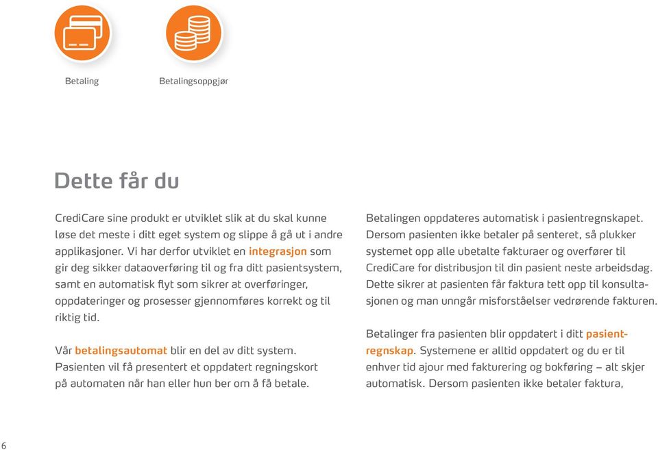 korrekt og til riktig tid. Vår betalingsautomat blir en del av ditt system. Pasienten vil få presentert et oppdatert regningskort på automaten når han eller hun ber om å få betale.