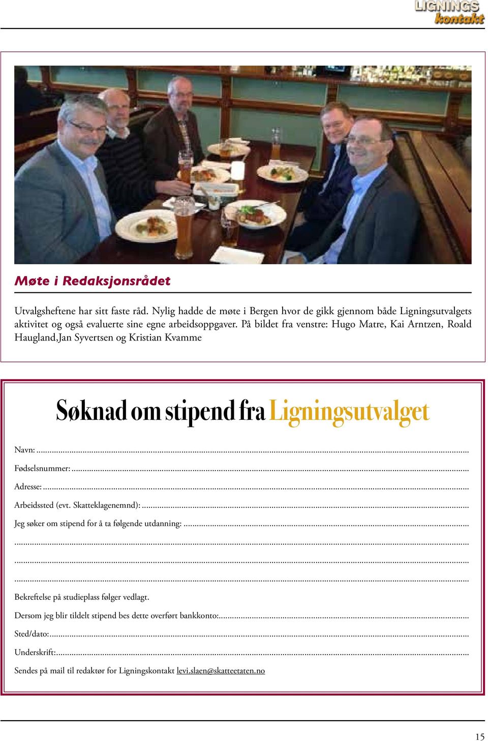 På bildet fra venstre: Hugo Matre, Kai Arntzen, Roald Haugland,Jan Syvertsen og Kristian Kvamme Søknad om stipend fra Ligningsutvalget Navn:... Fødselsnummer:... Adresse:.