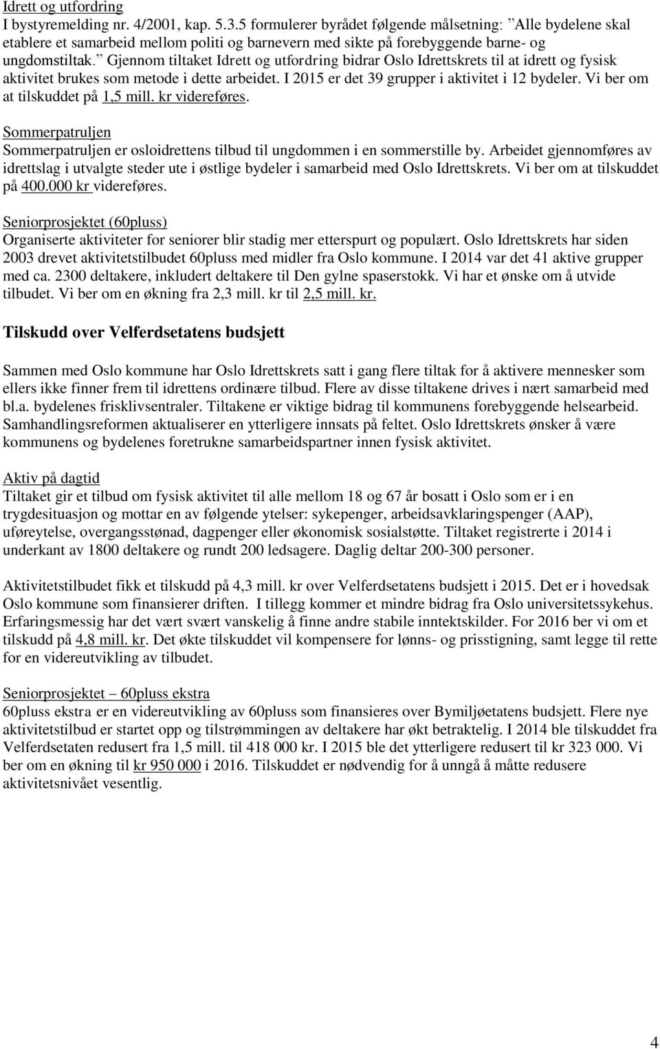 Gjennom tiltaket Idrett og utfordring bidrar Oslo Idrettskrets til at idrett og fysisk aktivitet brukes som metode i dette arbeidet. I 2015 er det 39 grupper i aktivitet i 12 bydeler.