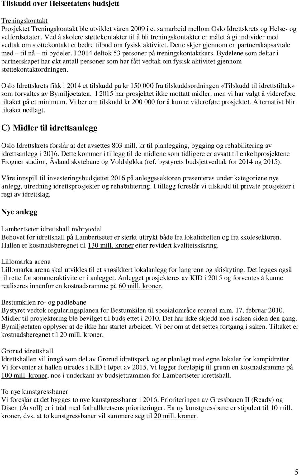 Dette skjer gjennom en partnerskapsavtale med til nå ni bydeler. I 2014 deltok 53 personer på treningskontaktkurs.