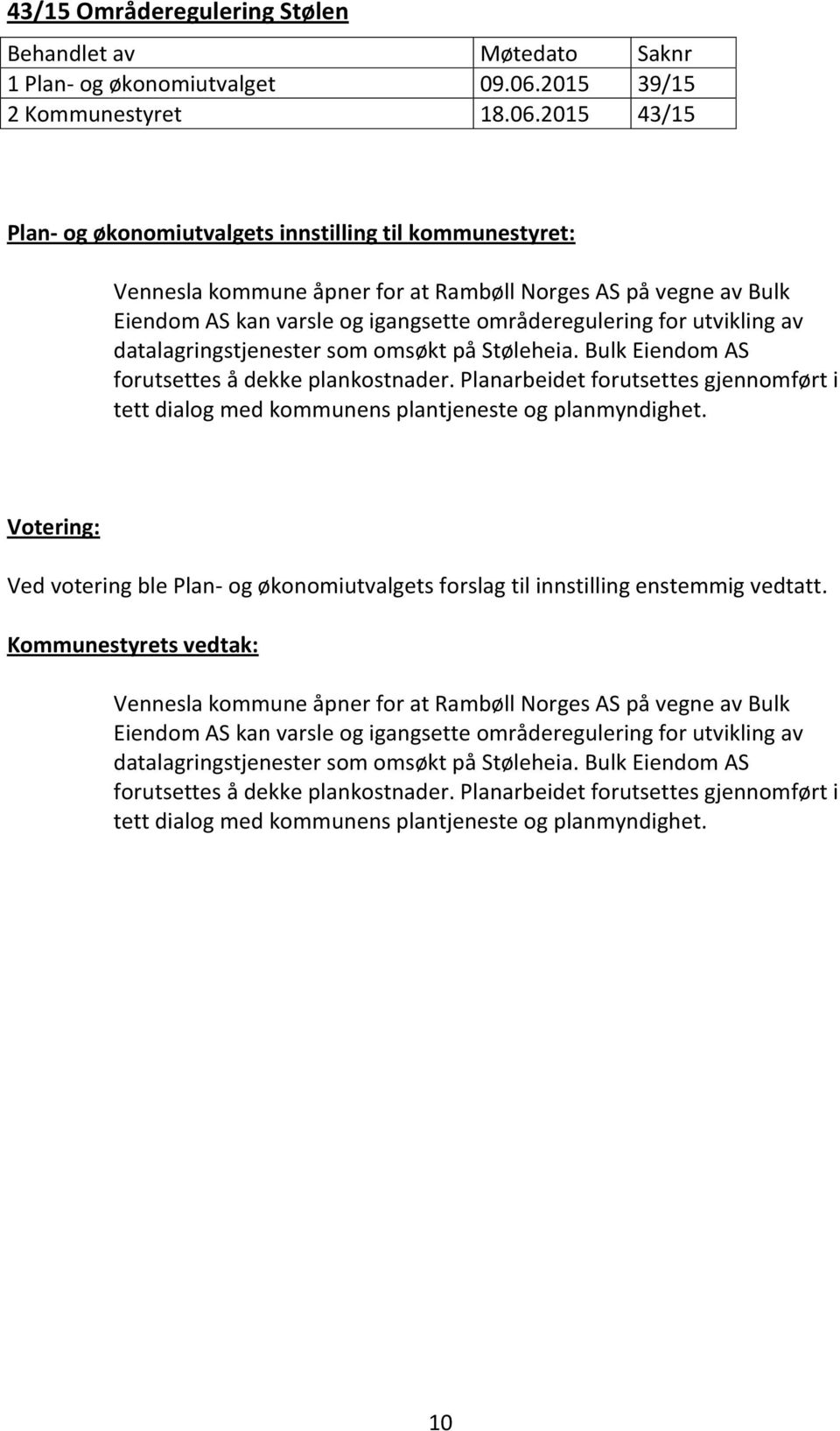 2015 43/15 Plan- og økonomiutvalgets innstilling til kommunestyret: Vennesla kommune åpner for at Rambøll Norges AS på vegne av Bulk Eiendom AS kan varsle og igangsette områderegulering for utvikling