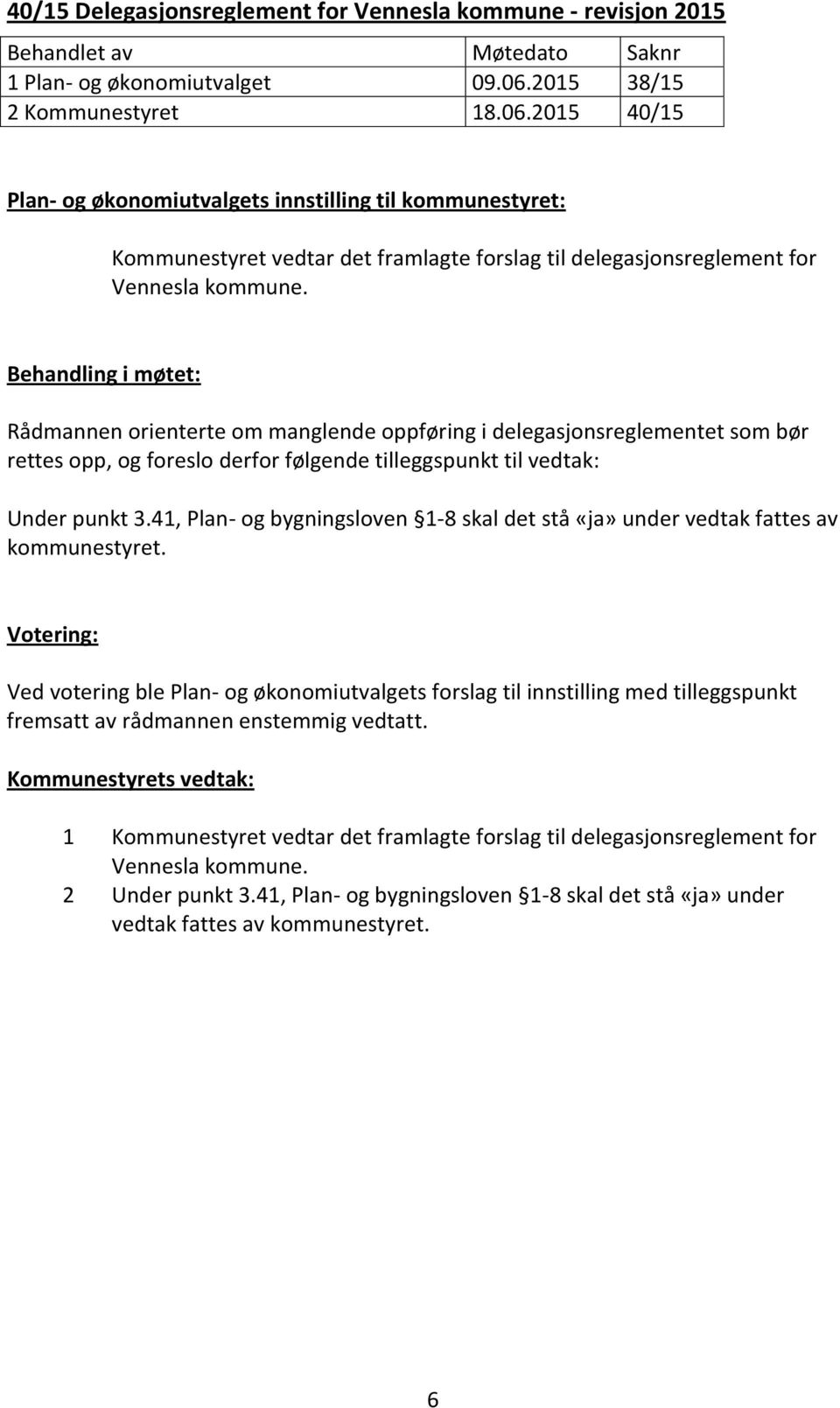 Behandling i møtet: Rådmannen orienterte om manglende oppføring i delegasjonsreglementet som bør rettes opp, og foreslo derfor følgende tilleggspunkt til vedtak: Under punkt 3.