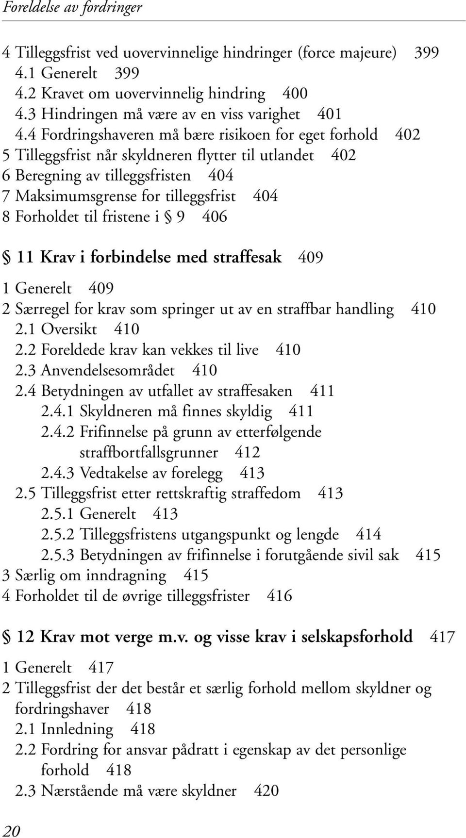 til fristene i 9 406 11 Krav i forbindelse med straffesak 409 1 Generelt 409 2 Særregel for krav som springer ut av en straffbar handling 410 2.1 Oversikt 410 2.