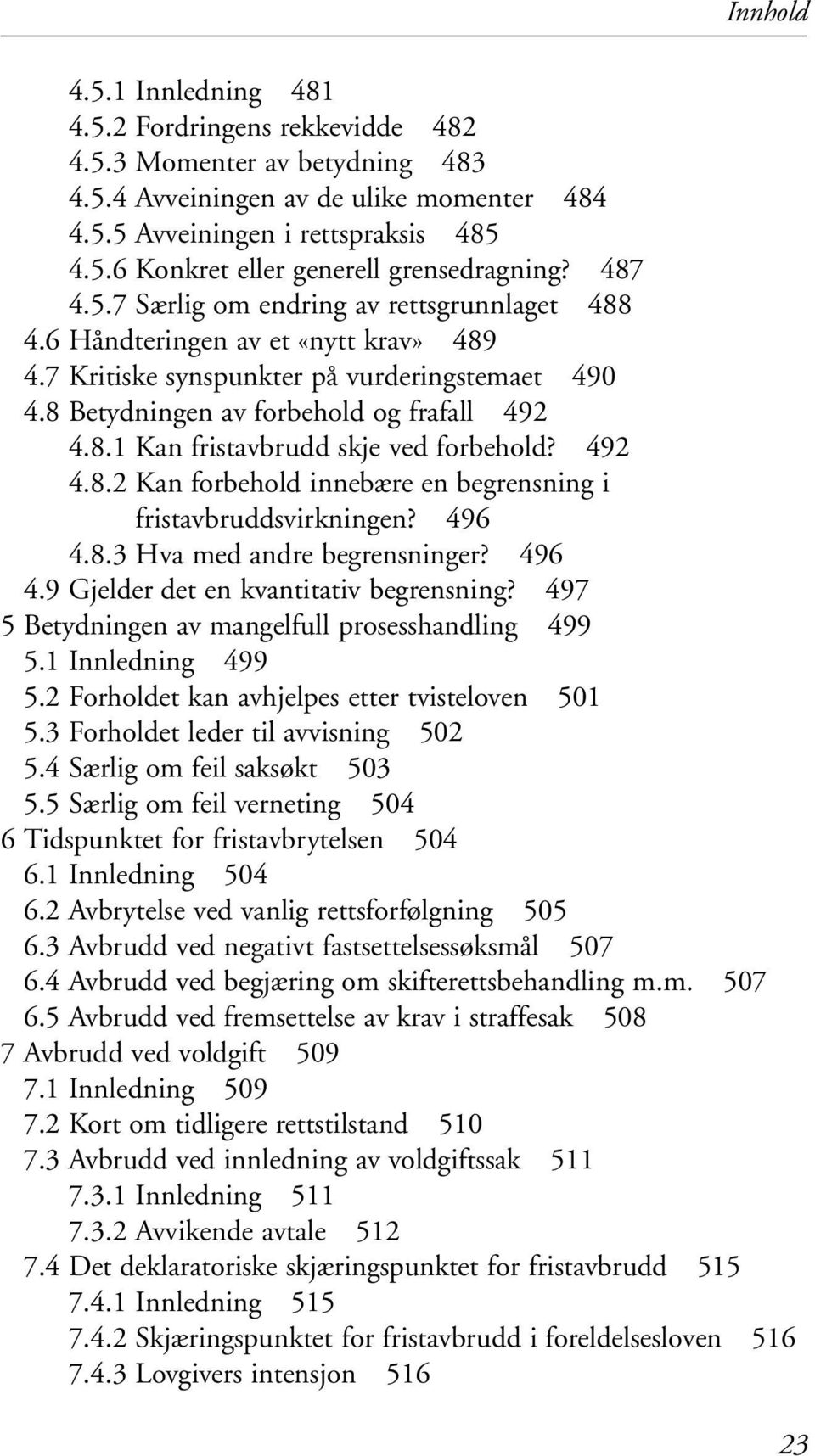 492 4.8.2 Kan forbehold innebære en begrensning i fristavbruddsvirkningen? 496 4.8.3 Hva med andre begrensninger? 496 4.9 Gjelder det en kvantitativ begrensning?