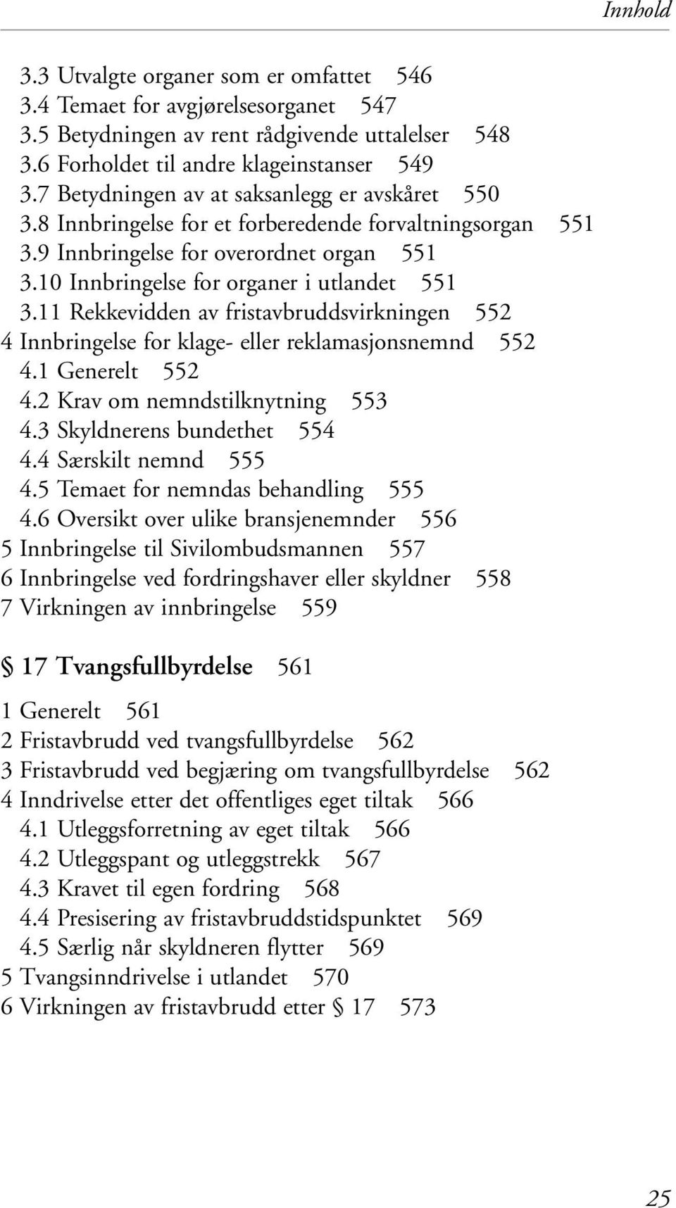 11 Rekkevidden av fristavbruddsvirkningen 552 4 Innbringelse for klage- eller reklamasjonsnemnd 552 4.1 Generelt 552 4.2 Krav om nemndstilknytning 553 4.3 Skyldnerens bundethet 554 4.