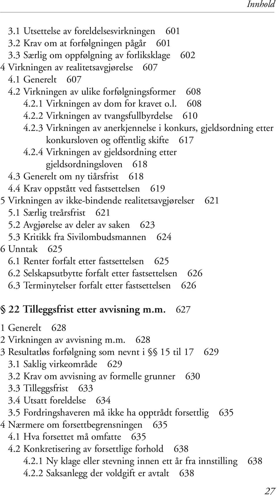 2.4 Virkningen av gjeldsordning etter gjeldsordningsloven 618 4.3 Generelt om ny tiårsfrist 618 4.4 Krav oppstått ved fastsettelsen 619 5 Virkningen av ikke-bindende realitetsavgjørelser 621 5.