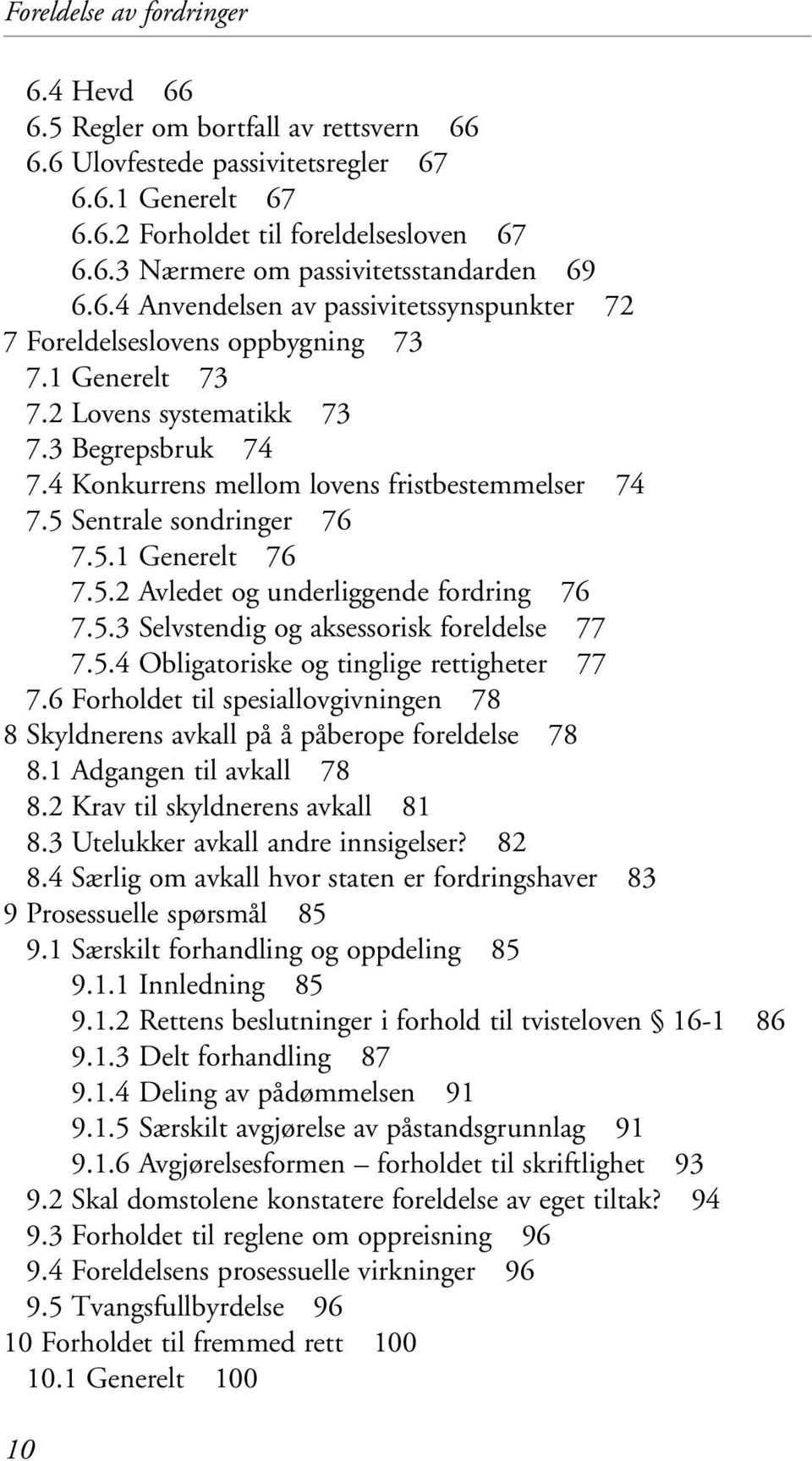 5 Sentrale sondringer 76 7.5.1 Generelt 76 7.5.2 Avledet og underliggende fordring 76 7.5.3 Selvstendig og aksessorisk foreldelse 77 7.5.4 Obligatoriske og tinglige rettigheter 77 7.