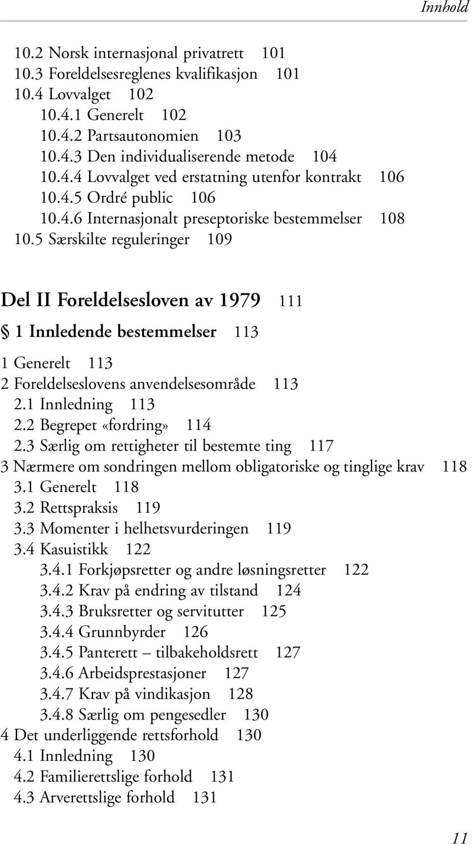 5 Særskilte reguleringer 109 Del II Foreldelsesloven av 1979 111 1 Innledende bestemmelser 113 1 Generelt 113 2 Foreldelseslovens anvendelsesområde 113 2.1 Innledning 113 2.