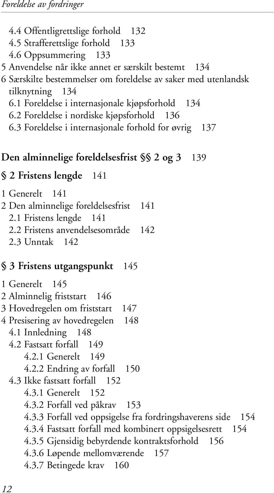 1 Foreldelse i internasjonale kjøpsforhold 134 6.2 Foreldelse i nordiske kjøpsforhold 136 6.