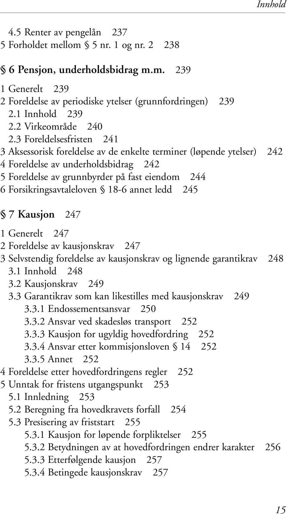 3 Foreldelsesfristen 241 3 Aksessorisk foreldelse av de enkelte terminer (løpende ytelser) 242 4 Foreldelse av underholdsbidrag 242 5 Foreldelse av grunnbyrder på fast eiendom 244 6