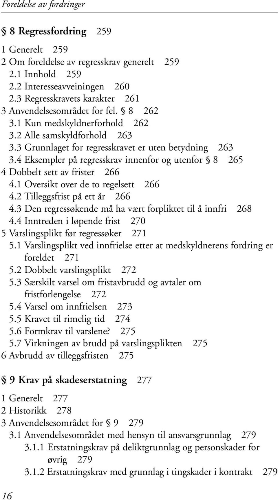 4 Eksempler på regresskrav innenfor og utenfor 8 265 4 Dobbelt sett av frister 266 4.1 Oversikt over de to regelsett 266 4.2 Tilleggsfrist på ett år 266 4.