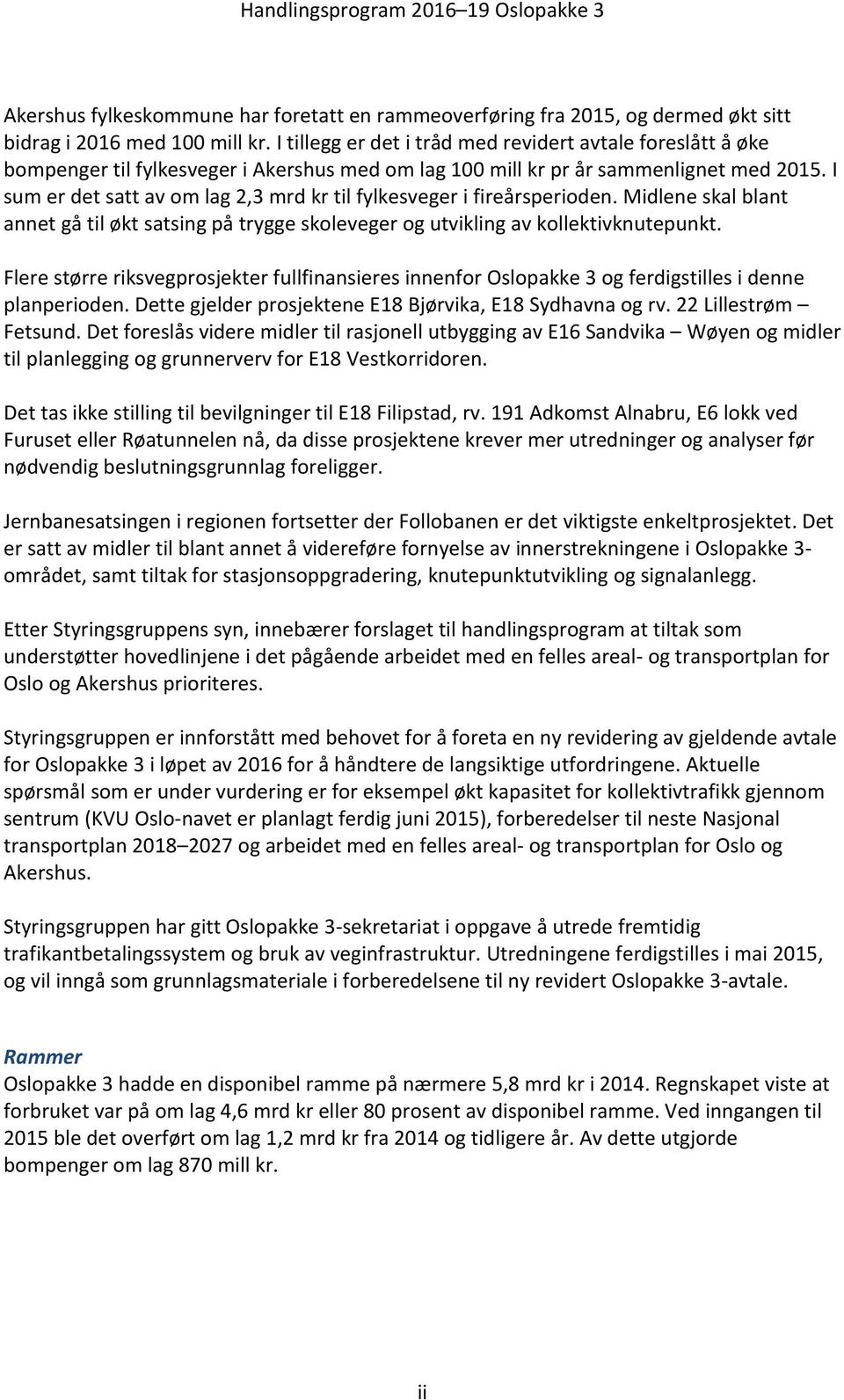 I sum er det satt av om lag 2,3 mrd kr til fylkesveger i fireårsperioden. Midlene skal blant annet gå til økt satsing på trygge skoleveger og utvikling av kollektivknutepunkt.