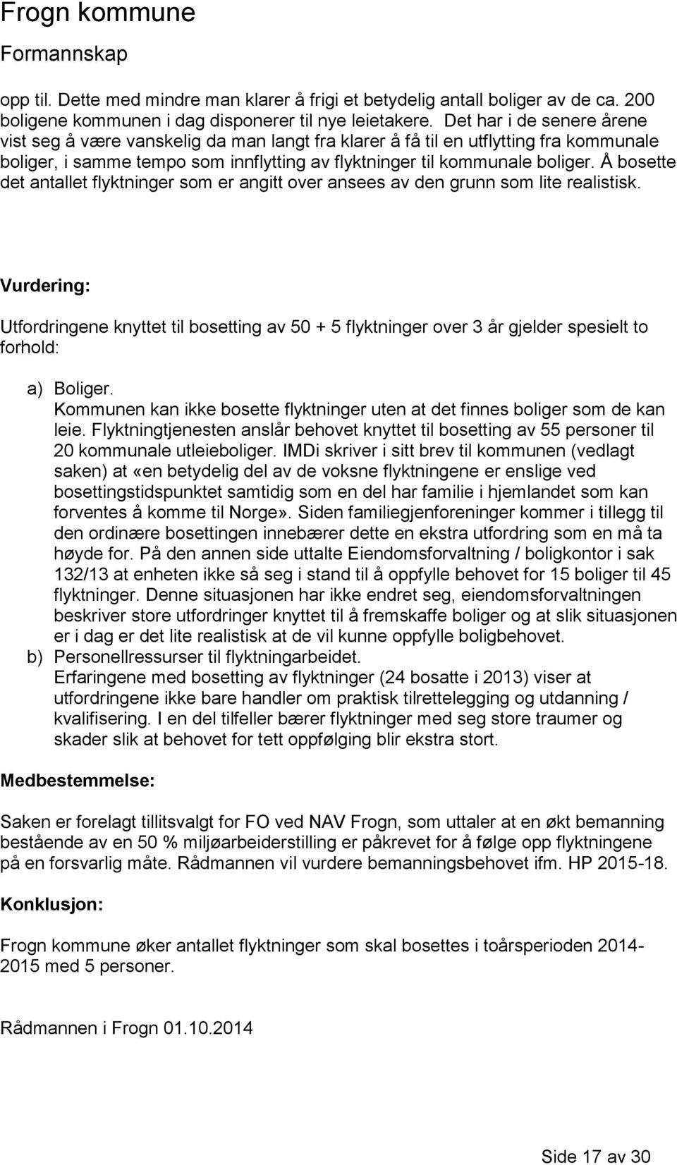 Å bosette det antallet flyktninger som er angitt over ansees av den grunn som lite realistisk.