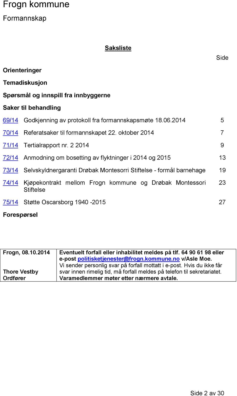 2 2014 9 72/14 Anmodning om bosetting av flyktninger i 2014 og 2015 13 73/14 Selvskyldnergaranti Drøbak Montesorri Stiftelse - formål barnehage 19 74/14 Kjøpekontrakt mellom Frogn kommune og Drøbak