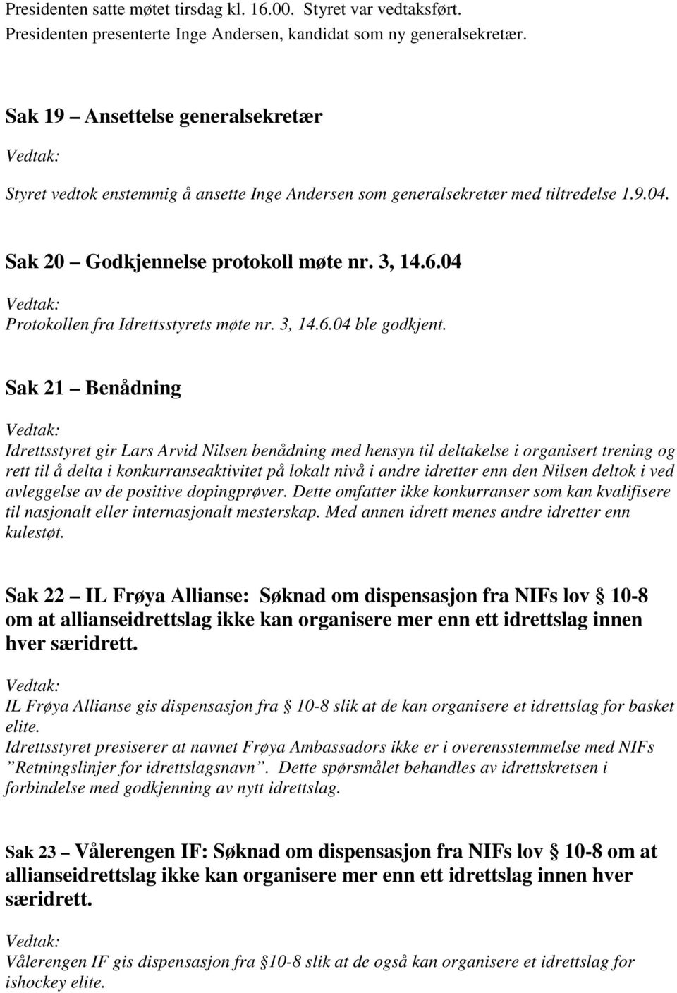 04 Protokollen fra Idrettsstyrets møte nr. 3, 14.6.04 ble godkjent.