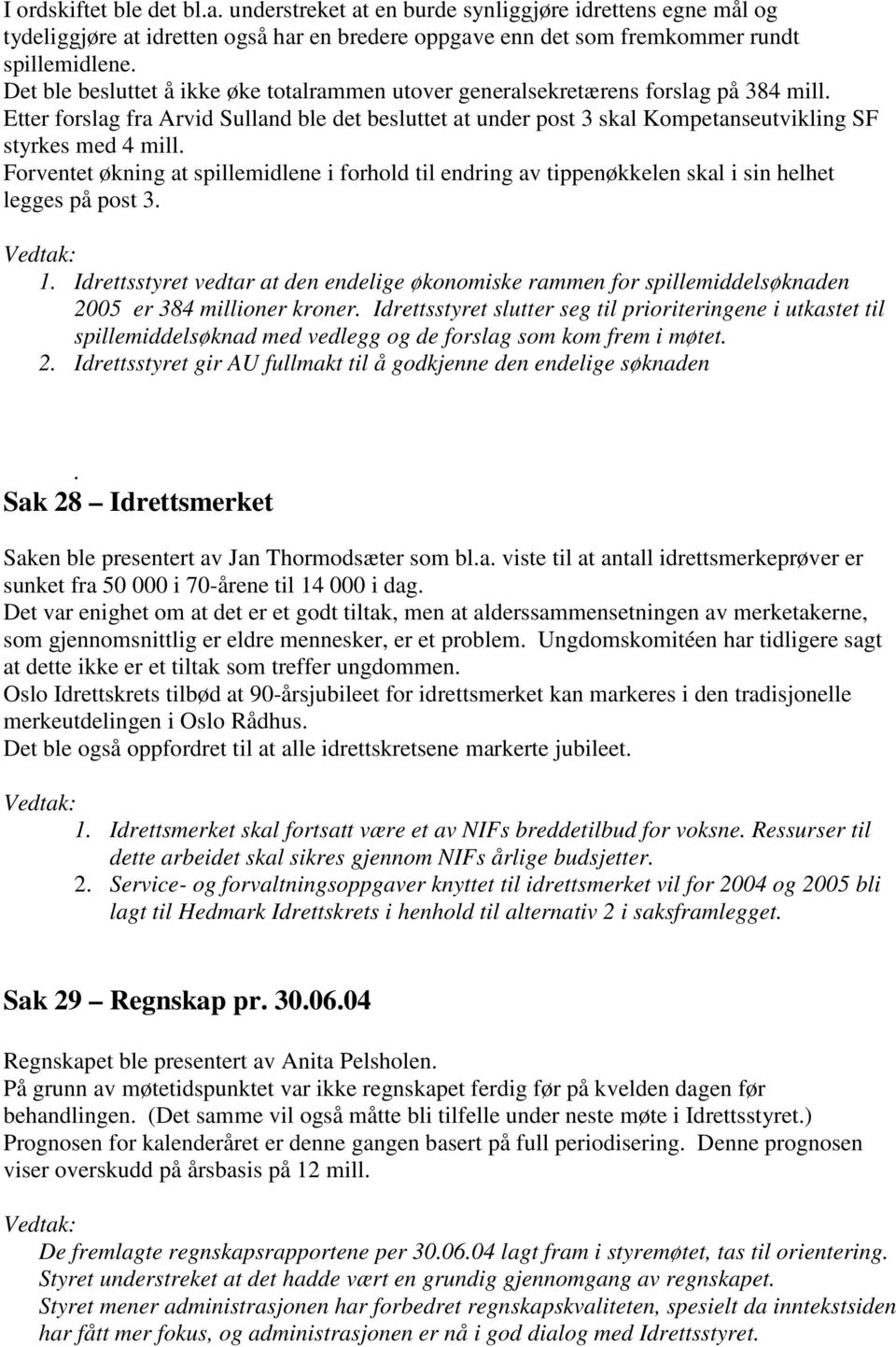 Etter forslag fra Arvid Sulland ble det besluttet at under post 3 skal Kompetanseutvikling SF styrkes med 4 mill.