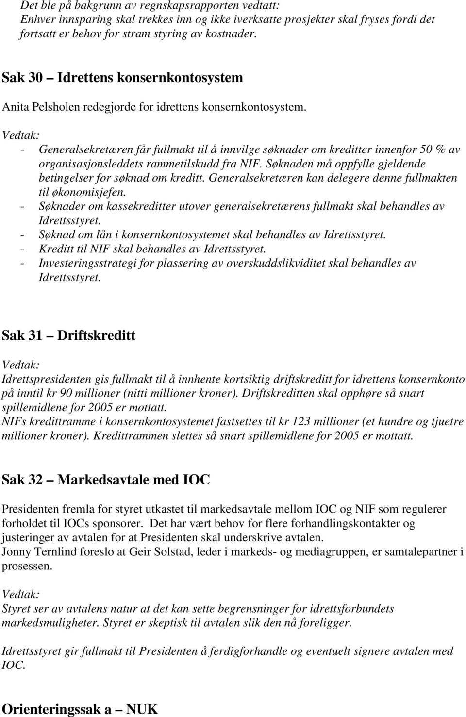 - Generalsekretæren får fullmakt til å innvilge søknader om kreditter innenfor 50 % av organisasjonsleddets rammetilskudd fra NIF. Søknaden må oppfylle gjeldende betingelser for søknad om kreditt.