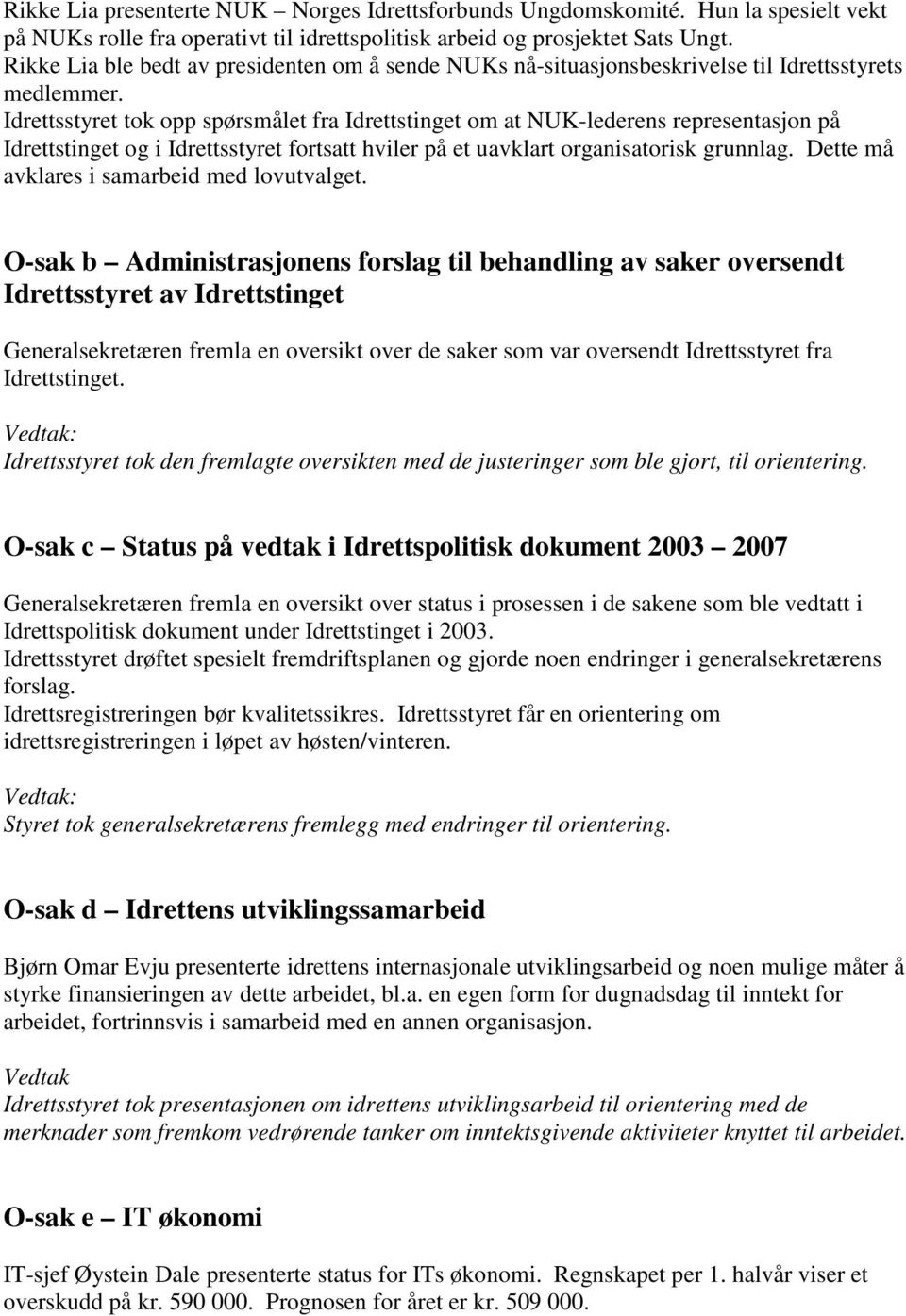 Idrettsstyret tok opp spørsmålet fra Idrettstinget om at NUK-lederens representasjon på Idrettstinget og i Idrettsstyret fortsatt hviler på et uavklart organisatorisk grunnlag.