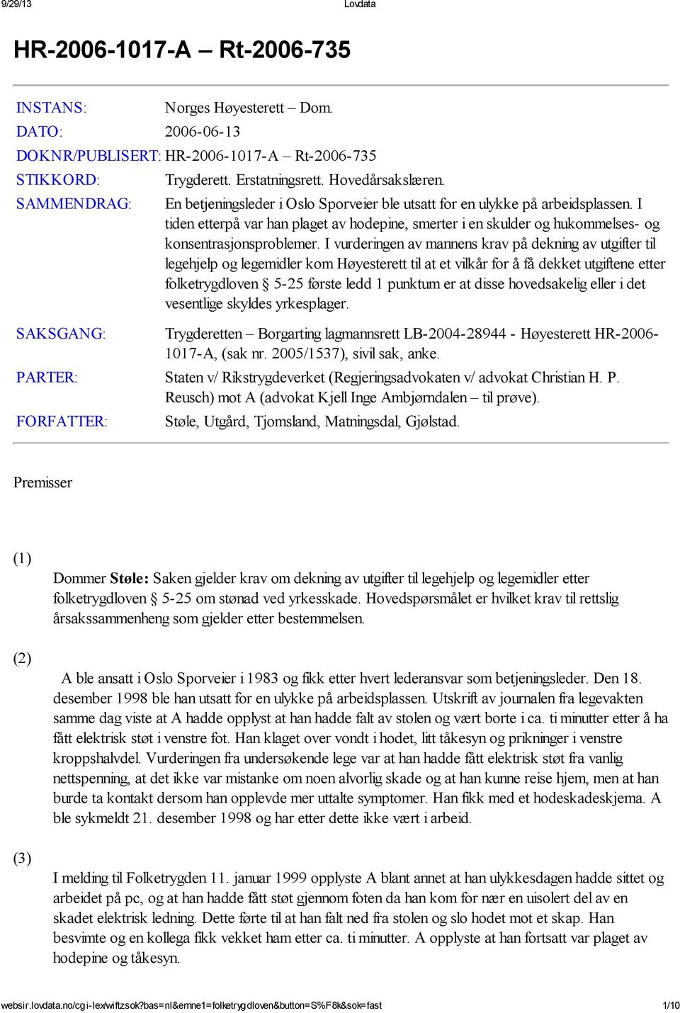 I vurderingen av mannens krav på dekning av utgifter til legehjelp og legemidler kom Høyesterett til at et vilkår for å få dekket utgiftene etter folketrygdloven 5-25 første ledd 1 punktum er at