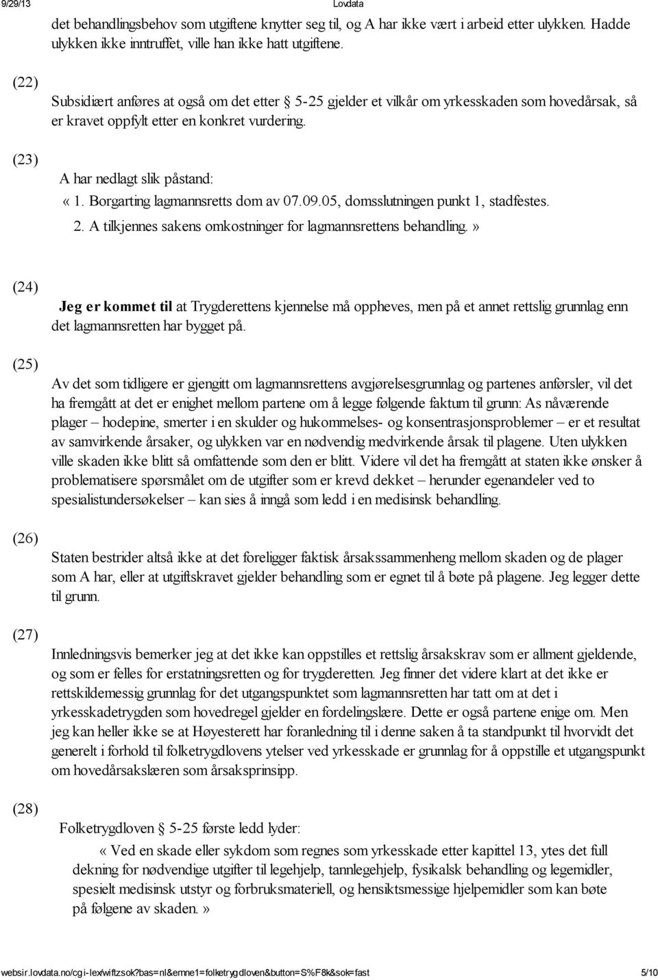 Borgarting lagmannsretts dom av 07.09.05, domsslutningen punkt 1, stadfestes. 2. A tilkjennes sakens omkostninger for lagmannsrettens behandling.