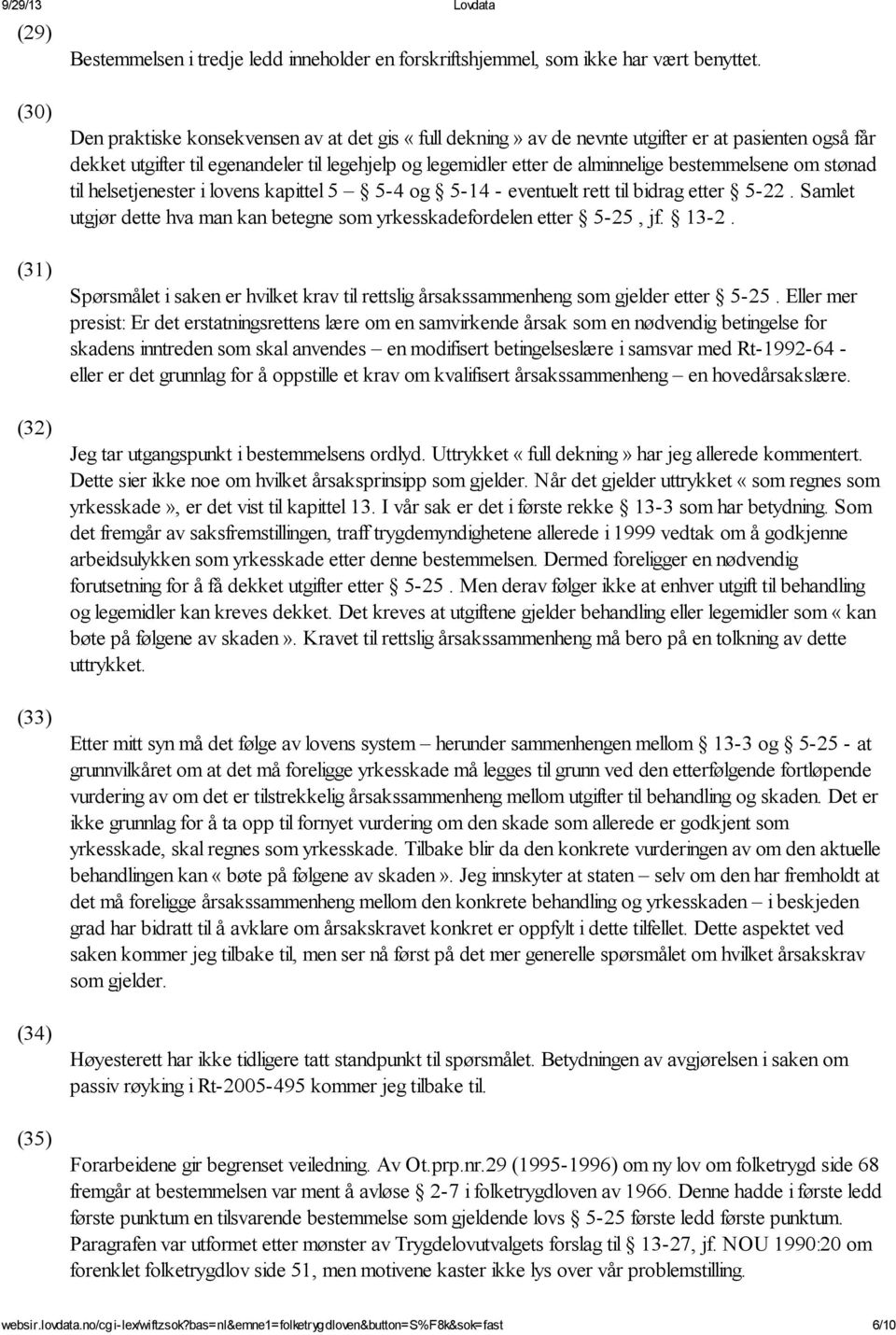 de alminnelige bestemmelsene om stønad til helsetjenester i lovens kapittel 5 5-4 og 5-14 - eventuelt rett til bidrag etter 5-22.