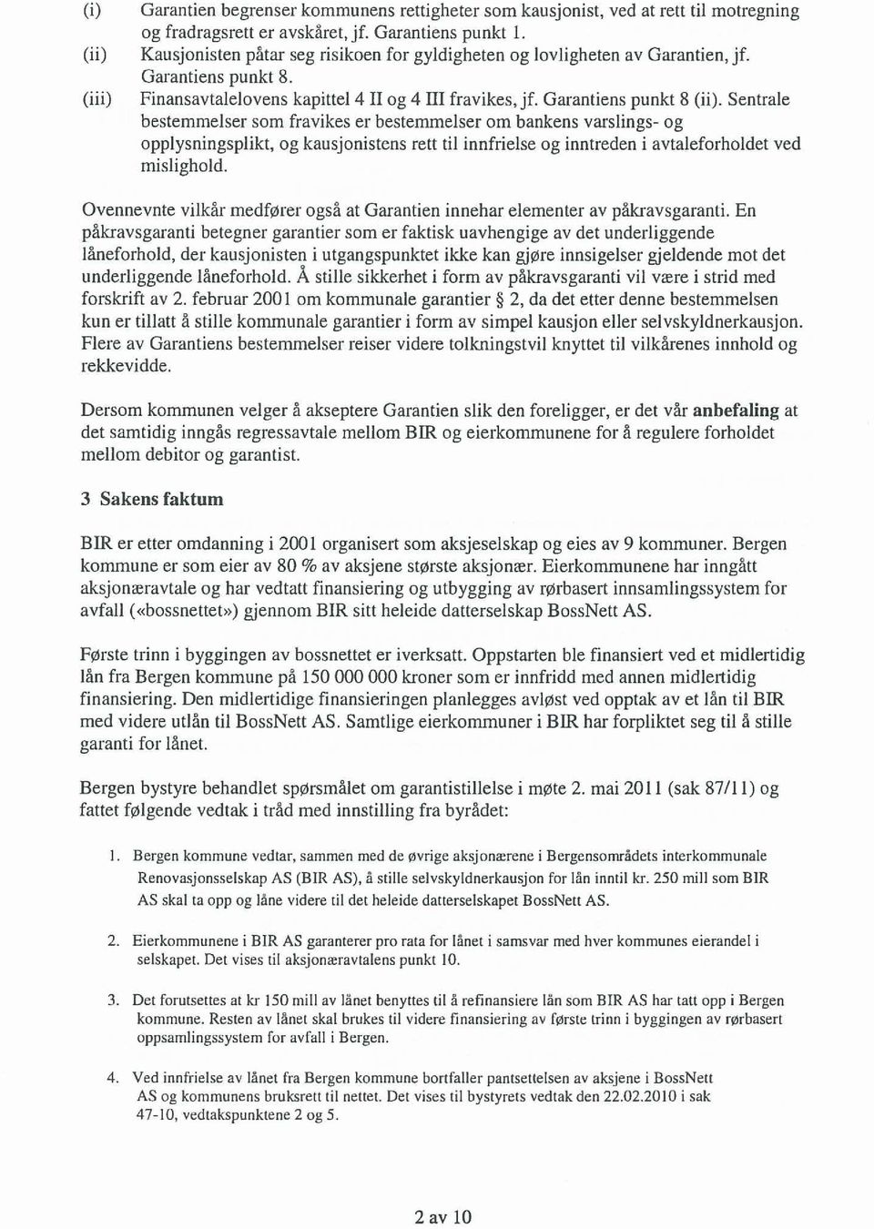 Sentrale bestemmelser som fravikes er bestemmelser om bankens varslings- og opplysningsplikt, og kausjonistens rett til innfrielse og inntreden i avtaleforholdet ved mislighold.