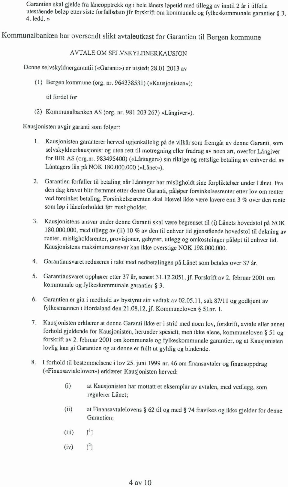 2013 av (I) Bergen kommune (org. nr. 964338531) (c<kausjonisien»); til fordel for (2) Kommunalbanken AS (org. nr. 981 203 267) «Långiver»). Kausjonisten avgir garanti som følger: I.