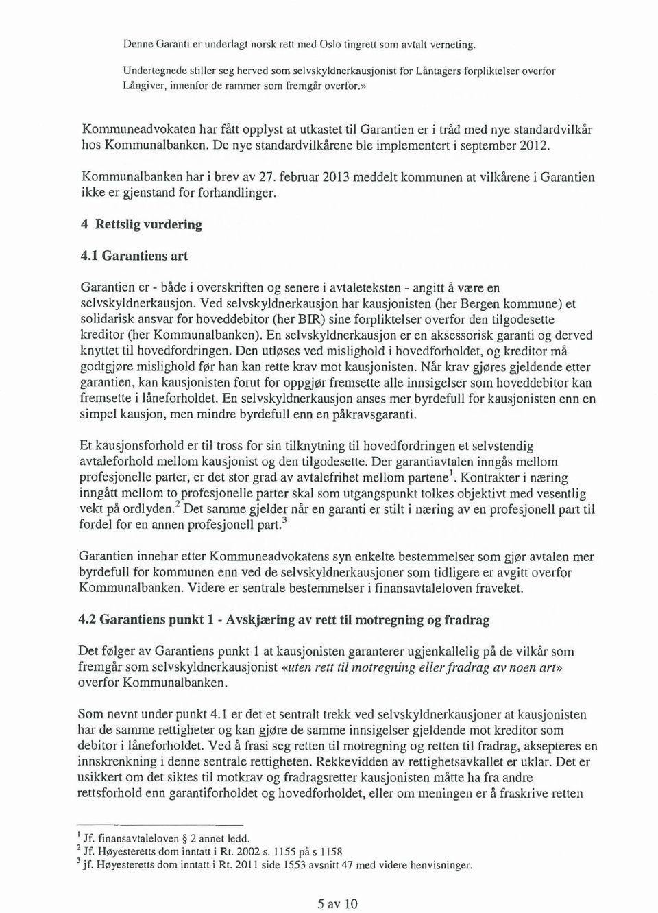 » Kommuneadvokaten har fått opplyst at utkastet til Garantien er i tråd med nye standardvilkår hos Kommunalbanken. De nye standardvilkårene ble implementert i september 2012.