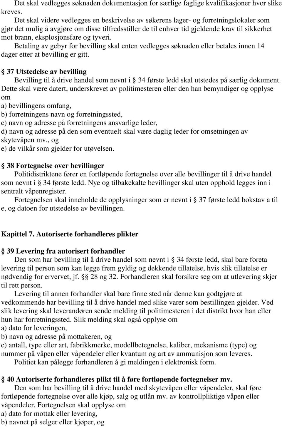 eksplosjonsfare og tyveri. Betaling av gebyr for bevilling skal enten vedlegges søknaden eller betales innen 14 dager etter at bevilling er gitt.