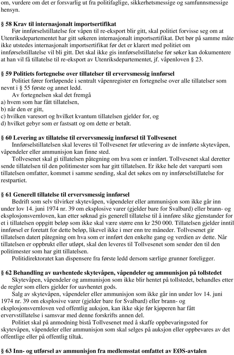 importsertifikat. Det bør på samme måte ikke utstedes internasjonalt importsertifikat før det er klarert med politiet om innførselstillatelse vil bli gitt.