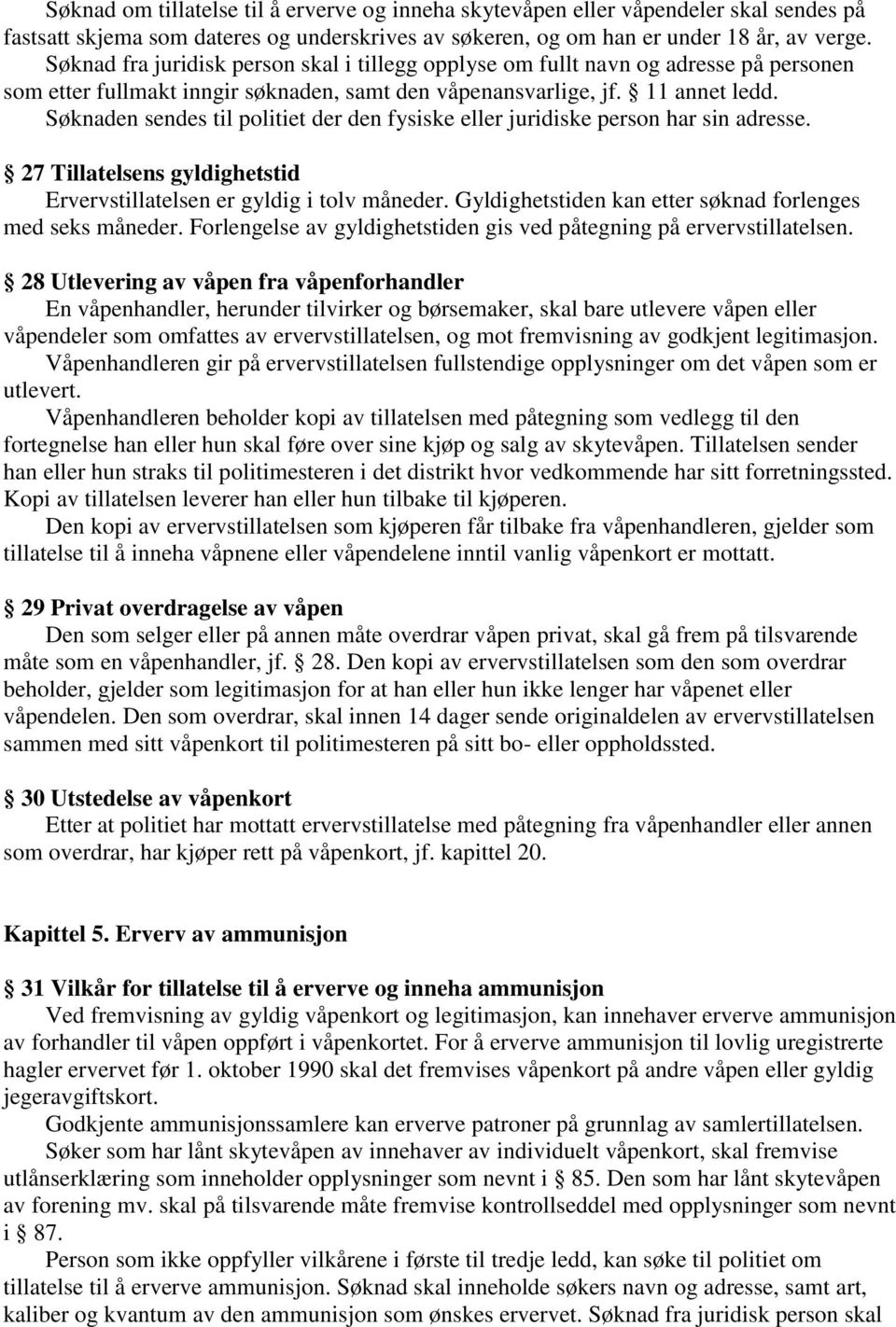 Søknaden sendes til politiet der den fysiske eller juridiske person har sin adresse. 27 Tillatelsens gyldighetstid Ervervstillatelsen er gyldig i tolv måneder.