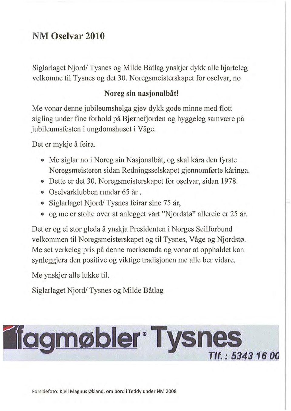 Me siglar no i Noreg sin Nasjonalbåt, og skal kåra den fyrste Noregsmeisteren sidan Redningsselskapet gjennomførte kåringa. Dette er det 30. Noregsmeisterskapet for oseivar, sidan 1978.