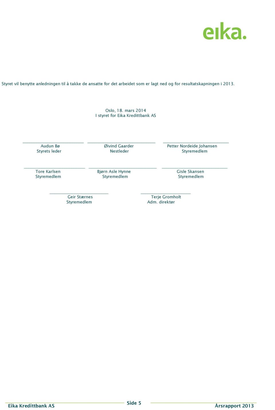 mars 2014 I styret for Eika Kredittbank AS Audun Bø Øivind Gaarder Petter Nordeide Johansen Styrets