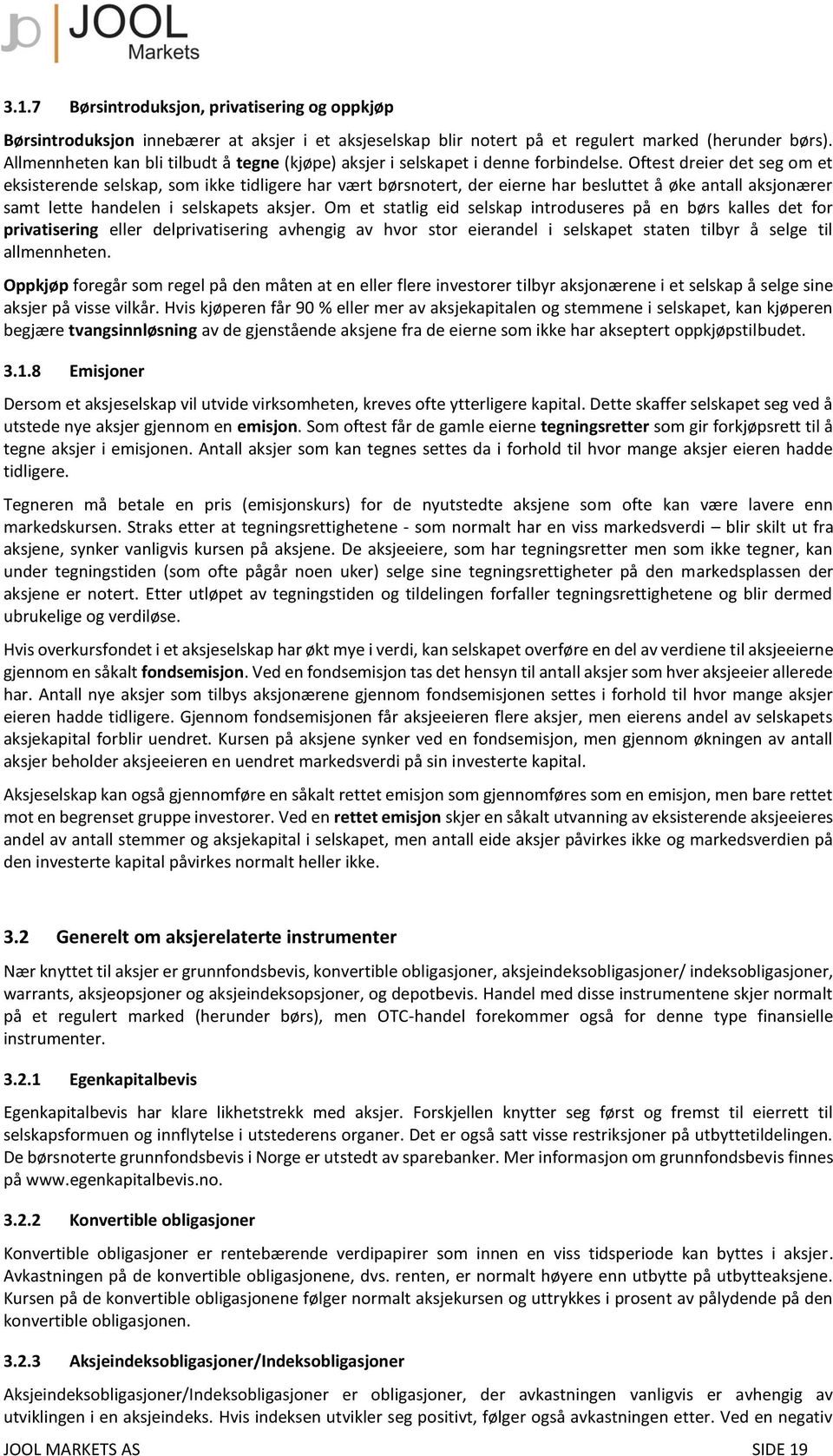 Oftest dreier det seg om et eksisterende selskap, som ikke tidligere har vært børsnotert, der eierne har besluttet å øke antall aksjonærer samt lette handelen i selskapets aksjer.