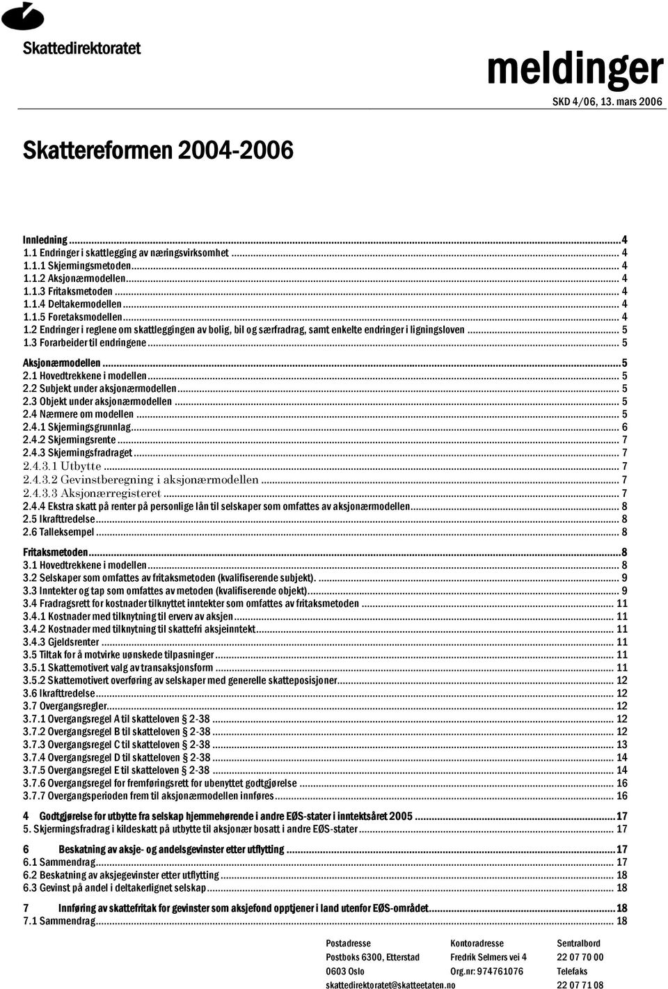 .. 5 1.3 Forarbeider til endringene... 5 Aksjonærmodellen...5 2.1 Hovedtrekkene i modellen... 5 2.2 Subjekt under aksjonærmodellen... 5 2.3 Objekt under aksjonærmodellen... 5 2.4 Nærmere om modellen.