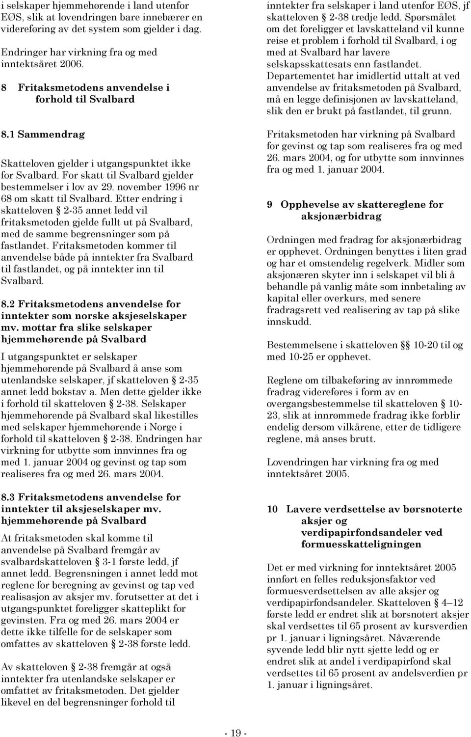 november 1996 nr 68 om skatt til Svalbard. Etter endring i skatteloven 2-35 annet ledd vil fritaksmetoden gjelde fullt ut på Svalbard, med de samme begrensninger som på fastlandet.