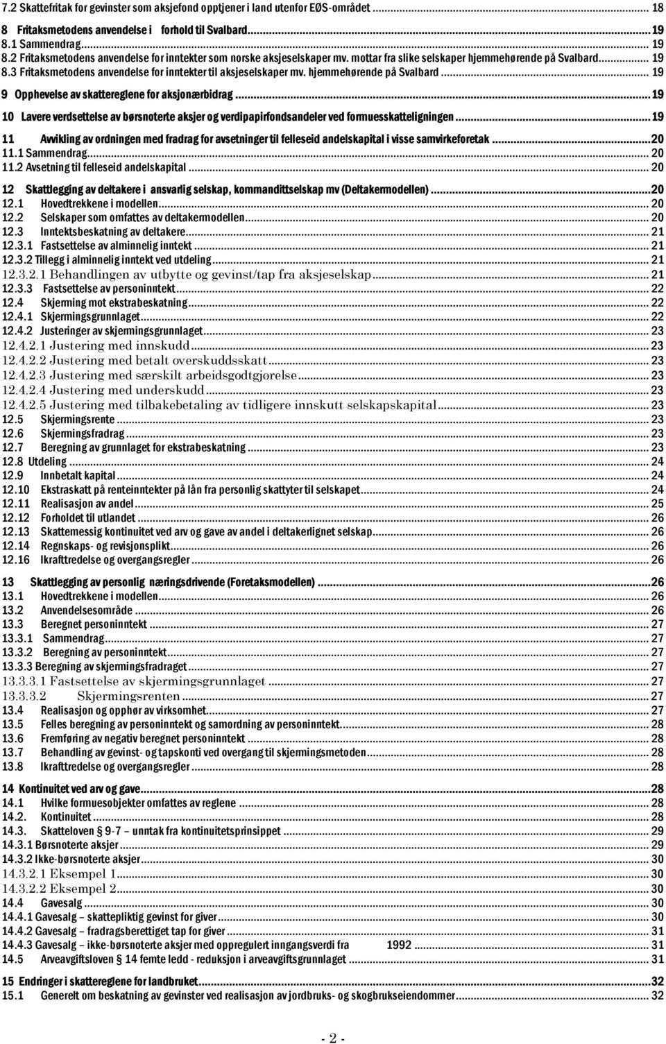 hjemmehørende på Svalbard... 19 9 Opphevelse av skattereglene for aksjonærbidrag...19 10 Lavere verdsettelse av børsnoterte aksjer og verdipapirfondsandeler ved formuesskatteligningen.