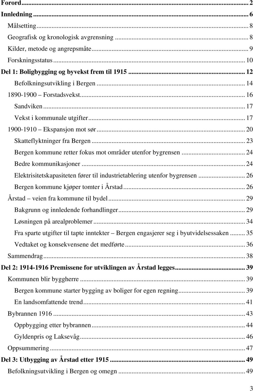 .. 23 Bergen kommune retter fokus mot områder utenfor bygrensen... 24 Bedre kommunikasjoner... 24 Elektrisitetskapasiteten fører til industrietablering utenfor bygrensen.