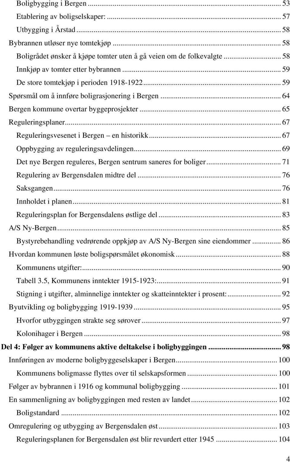 .. 65 Reguleringsplaner... 67 Reguleringsvesenet i Bergen en historikk... 67 Oppbygging av reguleringsavdelingen... 69 Det nye Bergen reguleres, Bergen sentrum saneres for boliger.