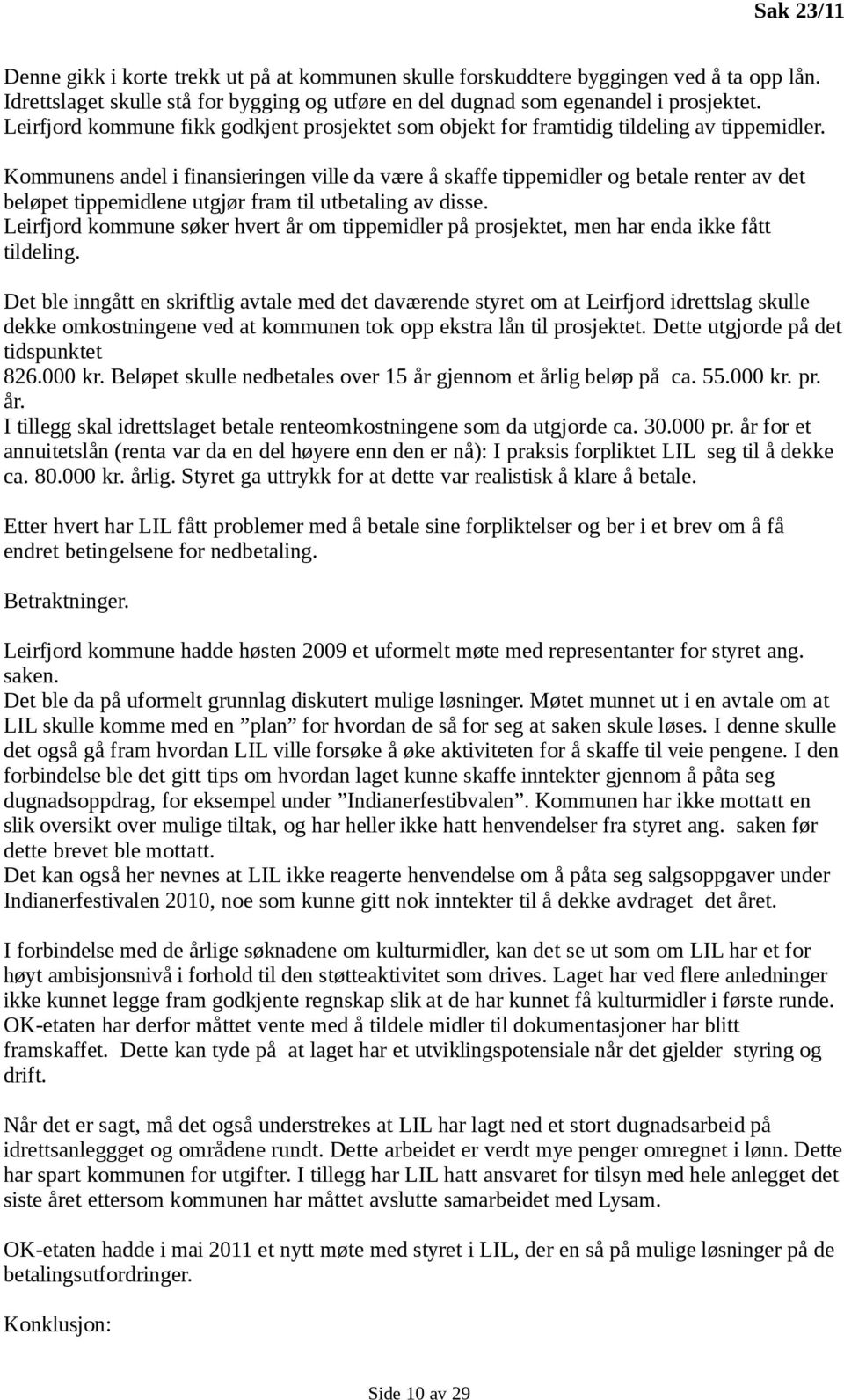 Kommunens andel i finansieringen ville da være å skaffe tippemidler og betale renter av det beløpet tippemidlene utgjør fram til utbetaling av disse.