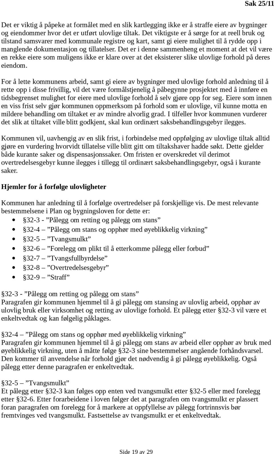 Det er i denne sammenheng et moment at det vil være en rekke eiere som muligens ikke er klare over at det eksisterer slike ulovlige forhold på deres eiendom.