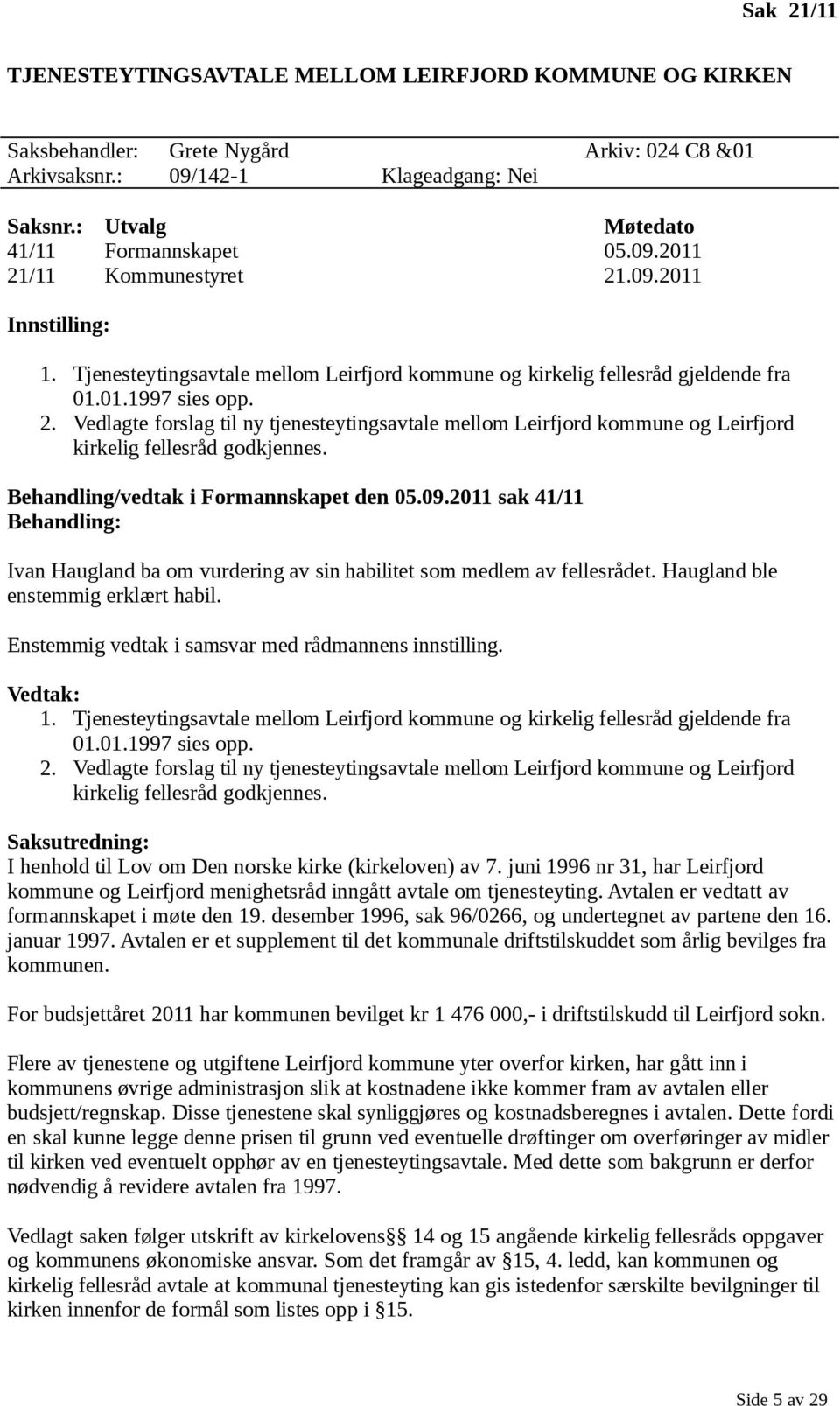 Behandling/vedtak i Formannskapet den 05.09.2011 sak 41/11 Behandling: Ivan Haugland ba om vurdering av sin habilitet som medlem av fellesrådet. Haugland ble enstemmig erklært habil.