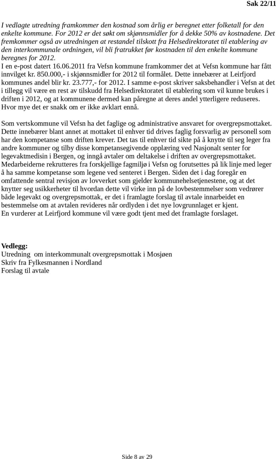 2012. I en e-post datert 16.06.2011 fra Vefsn kommune framkommer det at Vefsn kommune har fått innvilget kr. 850.000,- i skjønnsmidler for 2012 til formålet.