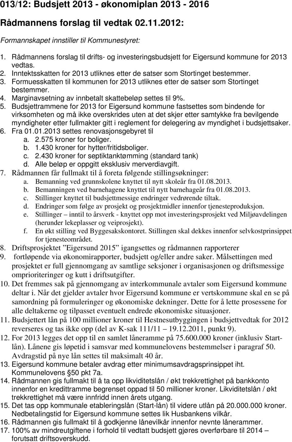 Formuesskatten til kommunen for 2013 utliknes etter de satser som Stortinget bestemmer. 4. Marginavsetning av innbetalt skattebeløp settes til 9%. 5.