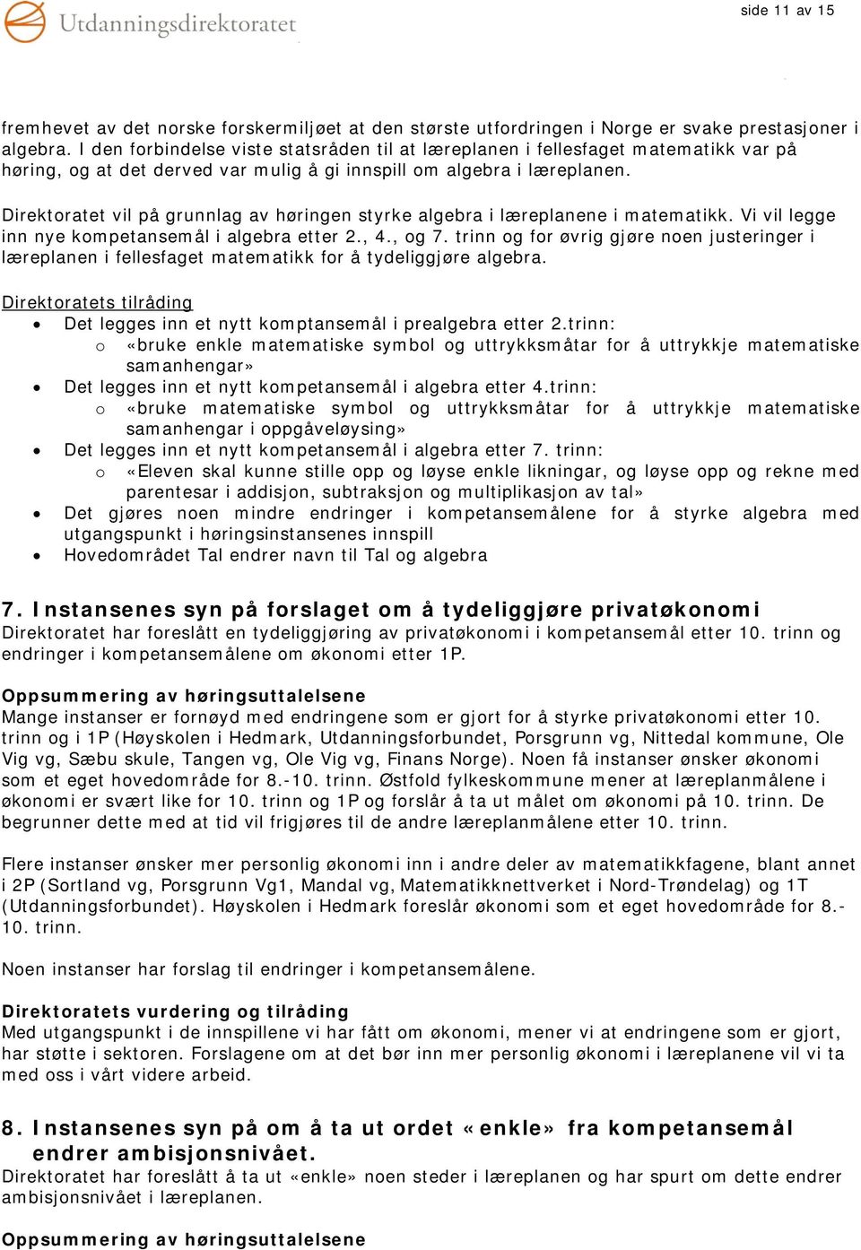 Direktoratet vil på grunnlag av høringen styrke algebra i læreplanene i matematikk. Vi vil legge inn nye kompetansemål i algebra etter 2., 4., og 7.