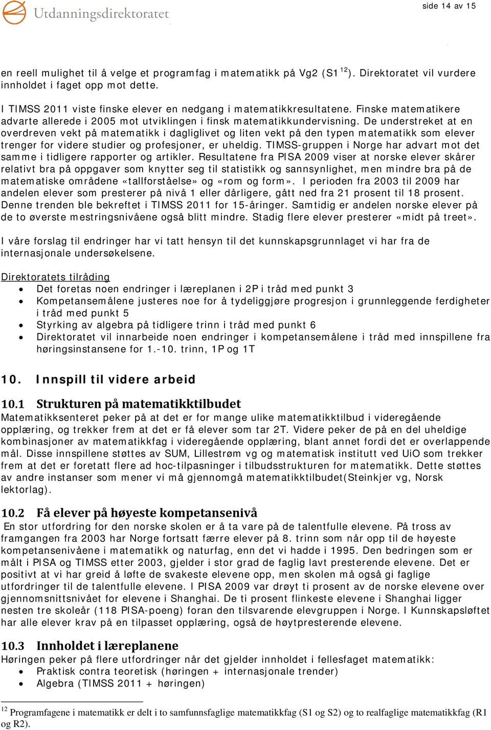 De understreket at en overdreven vekt på matematikk i dagliglivet og liten vekt på den typen matematikk som elever trenger for videre studier og profesjoner, er uheldig.