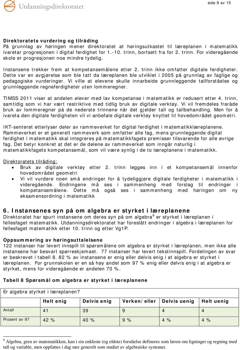 Dette var en avgjørelse som ble tatt da læreplanen ble utviklet i 2005 på grunnlag av faglige og pedagogiske vurderinger.