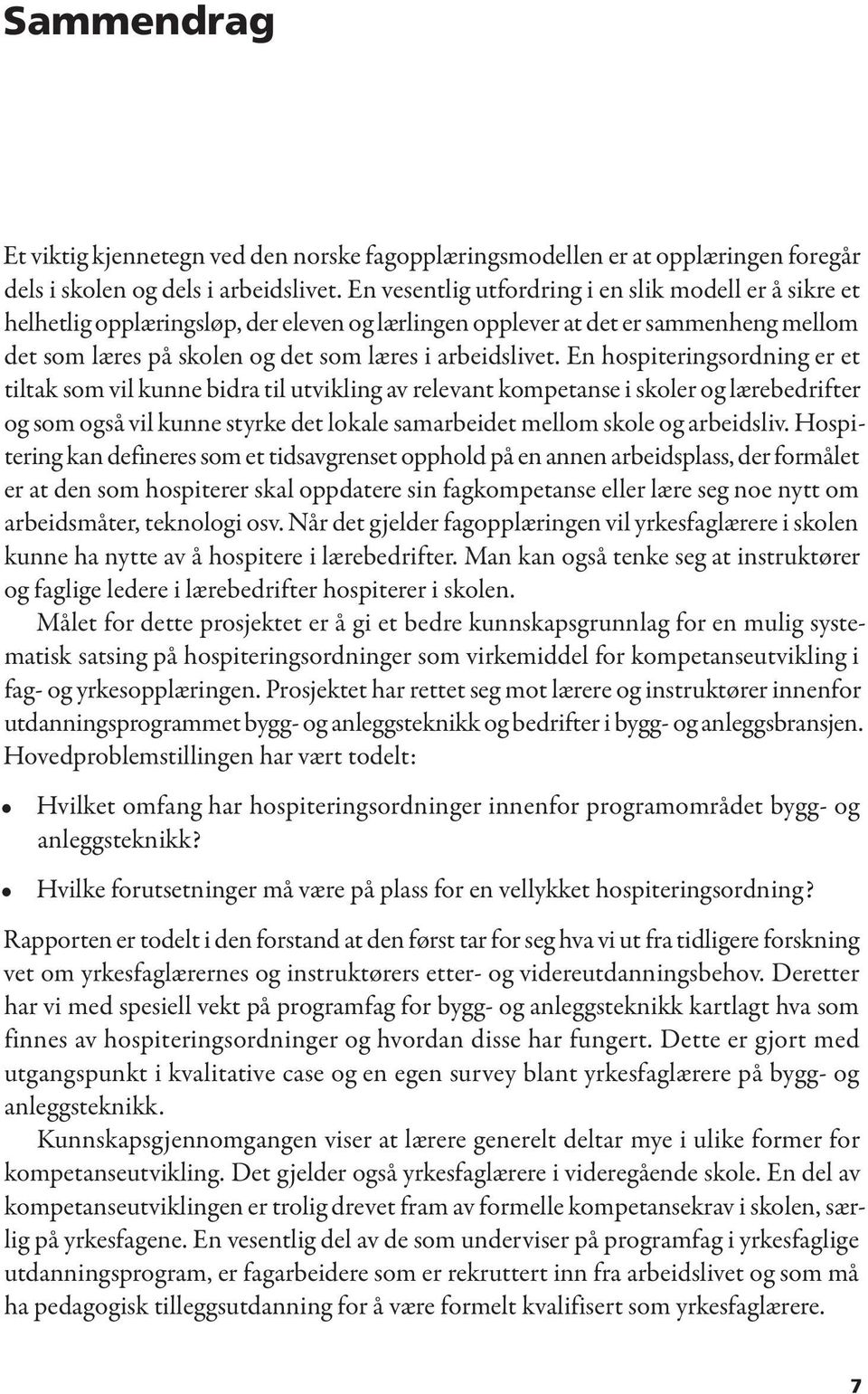 En hospiteringsordning er et tiltak som vil kunne bidra til utvikling av relevant kompetanse i skoler og lærebedrifter og som også vil kunne styrke det lokale samarbeidet mellom skole og arbeidsliv.